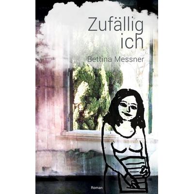 Zufällig ich, Taschenbuch von Bettina Messner, BoD – Books on Demand, 978-3-7557-7619-2