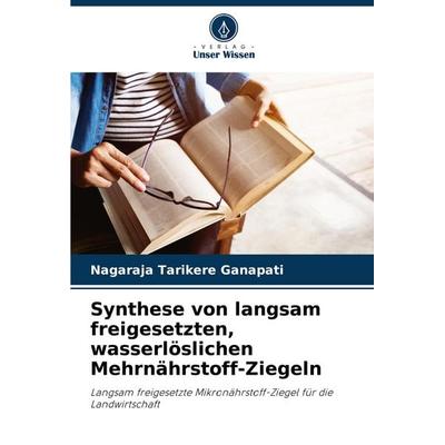 Synthese von langsam freigesetzten, wasserlöslichen Mehrnährstoff-Ziegeln, Taschenbuch von Nagaraja Tarikere Ganapati, Verlag Unser Wissen,