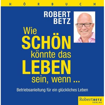 Wie schön könnte das Leben sein, wenn ... - Hörbuch - Robert Betz, CD, 9783946016342