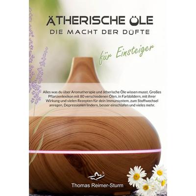 Ätherische Öle für Einsteiger - Die Macht der Düfte, Taschenbuch von Thomas Reimer-Sturm, BoD – Books on Demand, 978-3-7568-9711-7