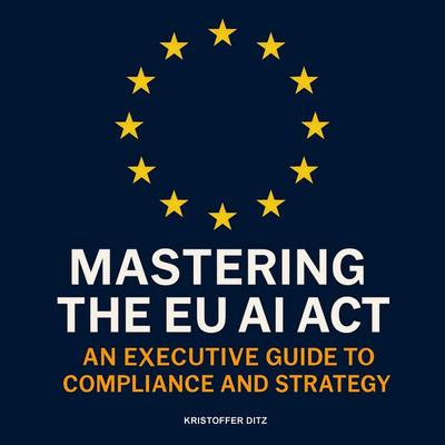 Mastering the EU AI Act - Kristoffer Ditz, Audio, 9783693300060