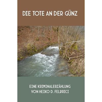 Die Tote an der Günz, Taschenbuch von Heiko D. Felbrici, Rediroma-Verlag, 978-3-9888516-8-0