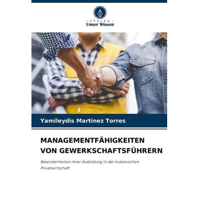 Managementfähigkeiten von Gewerkschaftsführern, Taschenbuch von Yamileydis Martinez Torres, Verlag Unser Wissen, 978-620-7-09410-3