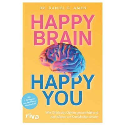 Happy Brain – Happy You, Taschenbuch von Daniel G. Amen, Riva, 978-3-7423-2263-0