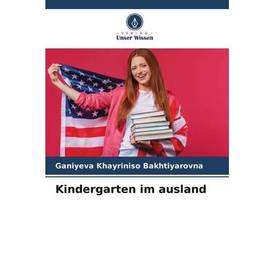 Kindergarten im ausland, Taschenbuch von Ganiyeva Khayriniso Bakhtiyarovna, Verlag Unser Wissen, 978-620-5-91579-0