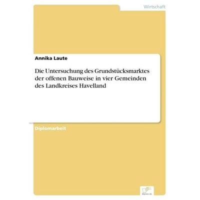 Die Untersuchung des Grundstücksmarktes der offenen Bauweise in vier Gemeinden des Landkreises Havelland, Taschenbuch von Annika Laute, GRIN,