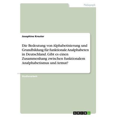 Die Bedeutung von Alphabetisierung und Grundbildung für funktionale Analphabeten in Deutschland. Gibt es einen Zusammenhang zwischen funktionalem