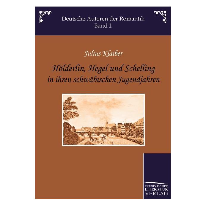 Europäischer Literaturverlag Hölderlin, Hegel und Schelling in ihren schwäbischen Jugendjahren (Deutsch, Softcover, Julius Klaiber) (55385577)