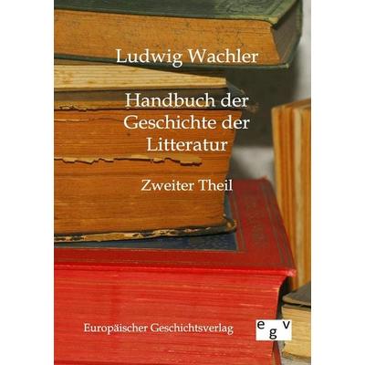 Handbuch der Geschichte der Litteratur, Taschenbuch von Ludwig Wachler, Europäischer Geschichtsverlag, 978-3-86382-031-2