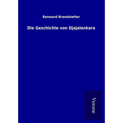 Die Geschichte von Djajalankara, Taschenbuch von Renward Brandstetter, BoD - Books on Demand