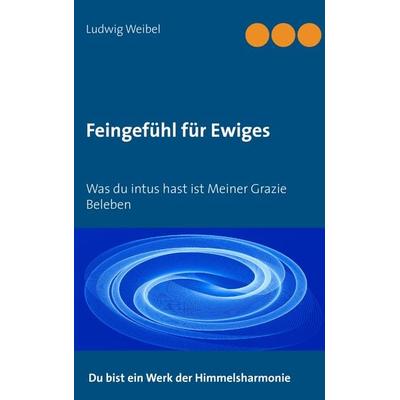Feingefühl für Ewiges, Taschenbuch von Ludwig Weibel, BoD – Books on Demand, 978-3-8448-1150-6