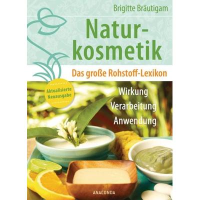 Naturkosmetik. Das große Rohstofflexikon. Wirkung, Verarbeitung, Anwendung, Gebundene Ausgabe von Brigitte Bräutigam, Anaconda, 978-3-7306-1088-6