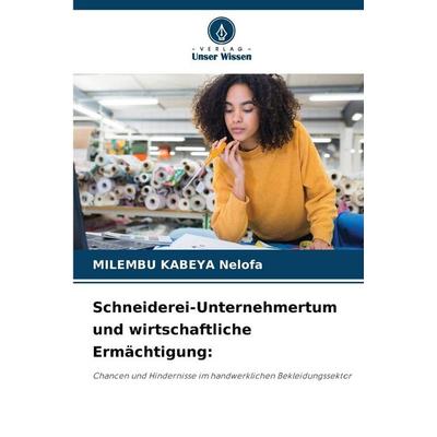 Schneiderei-Unternehmertum und wirtschaftliche Ermächtigung:, Taschenbuch von Milembu Kabeya Nelofa, Verlag Unser Wissen, 978-620-9-91995-4