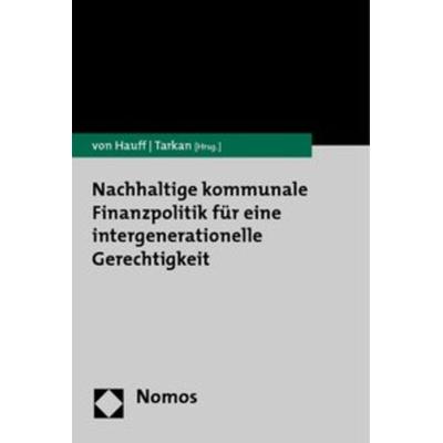 Nachhaltige kommunale Finanzpolitik für eine intergenerationelle Gerechtigkeit, Taschenbuch von Michael Hauff,Bülent Tarkan, Nomos, 978-3-8329-3963-2