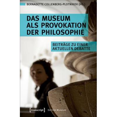 Das Museum als Provokation der Philosophie, Taschenbuch von , Transcript, 978-3-8376-4060-1