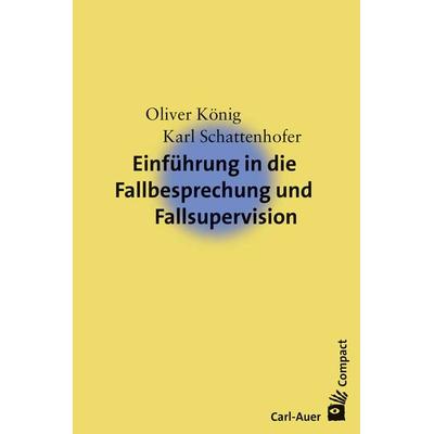 Einführung in die Fallbesprechung und Fallsupervision, Taschenbuch von Oliver König,Karl Schattenhofer, Carl-Auer Verlag GmbH, 978-3-8497-0182-6