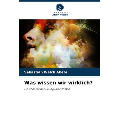 Was wissen wir wirklich?, Taschenbuch von Sebastián Walch Abete, Verlag Unser Wissen, 978-620-8-60993-1