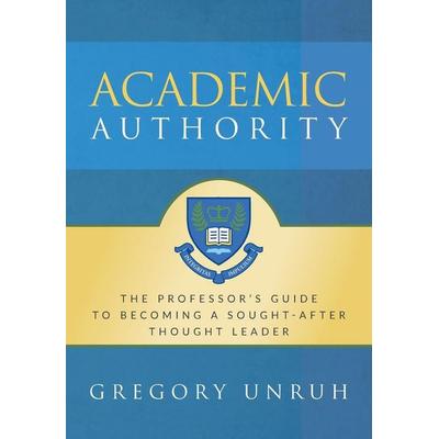 Academic Authority, Taschenbuch von Gregory Unruh, Global Leadership Academy Press, 978-1-73546-712-2