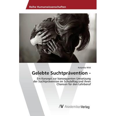Gelebte Suchtprävention -, Taschenbuch von Katjenka Wild, AV Akademikerverlag, 978-3-639-88171-4
