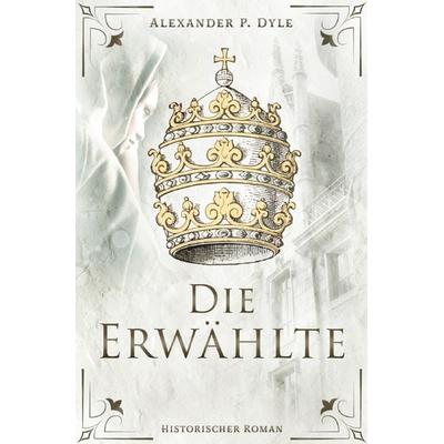 Die Erwählte, Taschenbuch von Alexander P. Dyle, Epubli, 978-3-7575-1118-0