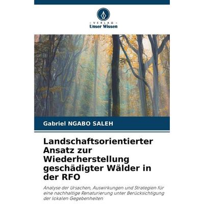 Landschaftsorientierter Ansatz zur Wiederherstellung geschädigter Wälder in der RFO, Taschenbuch von Gabriel Ngabo Saleh, Verlag Unser Wissen