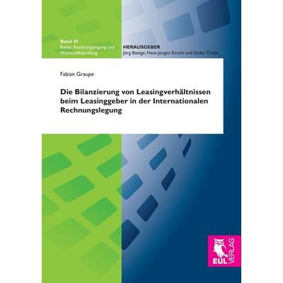 Die Bilanzierung von Leasingverhältnissen beim Leasinggeber in der Internationalen Rechnungslegung, Taschenbuch von Fabian Graupe, Josef Eul Verlag,