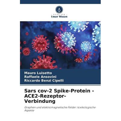 Sars cov-2 Spike-Protein - ACE2-Rezeptor-Verbindung, Taschenbuch von Mauro Luisetto,Raffaele Ansovini,Riccardo Benzi Cipelli, Verlag Unser Wissen,