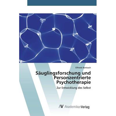 Säuglingsforschung und Personzentrierte Psychotherapie, Taschenbuch von Elfriede Bartosch, AV Akademikerverlag, 978-3-639-84068-1