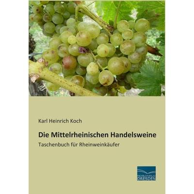 Die Mittelrheinischen Handelsweine, Taschenbuch von Karl Heinrich Koch, Fachbuchverlag Dresden, 978-3-95692-610-5