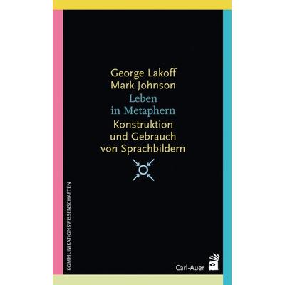 Leben in Metaphern, Taschenbuch von George Lakoff,Mark Johnson, Carl-Auer Verlag GmbH, 978-3-8497-0232-8