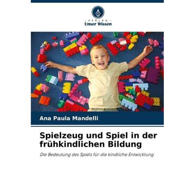 Spielzeug und Spiel in der frühkindlichen Bildung, Taschenbuch von Ana Paula Mandelli, Verlag Unser Wissen, 978-620-7-38571-3