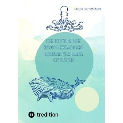 Den Kindern den Zusammenhang von Energie und Klima erklären, Taschenbuch von Inken dietzmann, Tredition, 978-3-347-64539-4