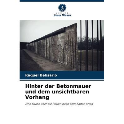 Hinter der Betonmauer und dem unsichtbaren Vorhang, Taschenbuch von Raquel Belisario, Verlag Unser Wissen, 978-620-8-11307-0