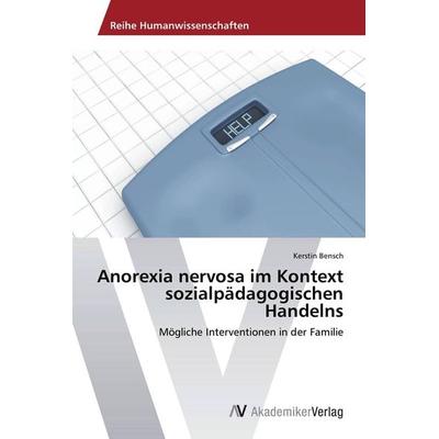 Anorexia nervosa im Kontext sozialpädagogischen Handelns, Taschenbuch von Kerstin Bensch, AV Akademikerverlag, 978-3-639-45608-0