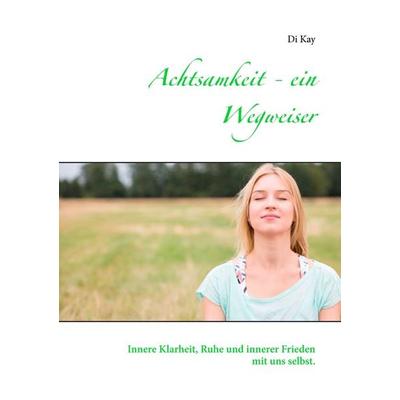 Achtsamkeit - ein Wegweiser, Taschenbuch von Di Kay, BoD – Books on Demand, 978-3-7431-9337-6