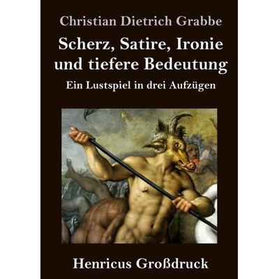 Scherz, Satire, Ironie und tiefere Bedeutung (Großdruck), Gebundene Ausgabe von Christian Dietrich Grabbe, BoD - Books on Demand, 978-3-8478-3618-6