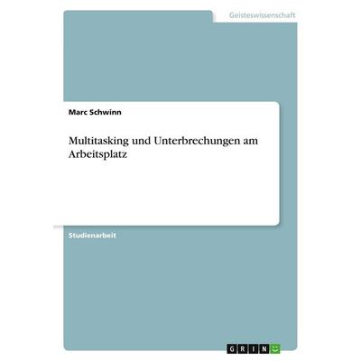Multitasking und Unterbrechungen am Arbeitsplatz, Taschenbuch von Marc Schwinn, GRIN, 978-3-346-03582-0