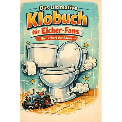 Das ultimative Klobuch für Eicher-Fans, Taschenbuch von Lucas Hofmann, Tiptop, 978-3-696-10000-1
