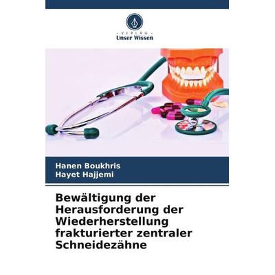 Bewältigung der Herausforderung der Wiederherstellung frakturierter zentraler Schneidezähne, Taschenbuch von Hanen Boukhris,Hayet Hajjemi, Verlag