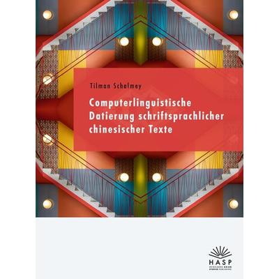 Computerlinguistische Datierung schriftsprachlicher chinesischer Texte, Gebundene Ausgabe von Tilman Schalmey, Heidelberg Asian Studies Publishing,