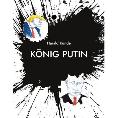 König Putin, Taschenbuch von Harald Kunde, BoD – Books on Demand, 978-3-7557-7885-1
