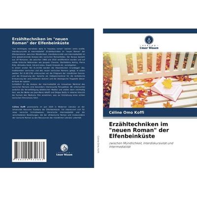 Erzähltechniken im 'neuen Roman' der Elfenbeinküste, Taschenbuch von Céline Omo Koffi, Verlag Unser Wissen, 978-620-4-43266-3