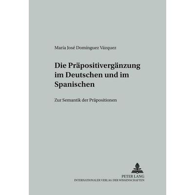 Die Präpositivergänzung im Deutschen und im Spanischen, Taschenbuch von Maria José Domínguez Vázquez, Peter Lang GmbH, Internationaler Verlag der