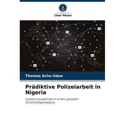 Prädiktive Polizeiarbeit in Nigeria, Taschenbuch von Thomas Achu Uduo, Verlag Unser Wissen, 978-620-8-89009-4