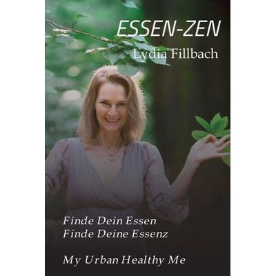 ESSEN-ZEN, Gebundene Ausgabe von Mag. Lydia Fillbach, Buchschmiede, 978-3-99093-330-5