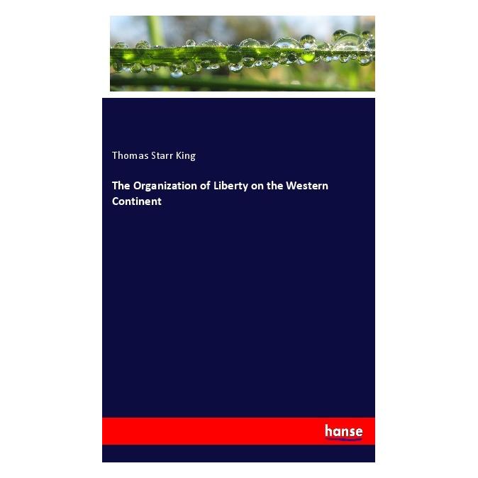 Hansebooks The Organization of Liberty on the Western Continent (Englisch, Softcover, Thomas Starr King) (56066096)