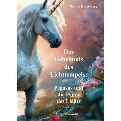 Das Geheimnis des Lichttempels: Pegasus und die Hüter des Lichts, Gebundene Ausgabe von Sabine Krekelberg, Rediroma-Verlag, 978-3-86870-703-8
