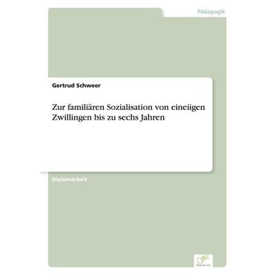 Zur familiären Sozialisation von eineiigen Zwillingen bis zu sechs Jahren, Taschenbuch von Gertrud Schweer, GRIN, 978-3-8386-4790-6