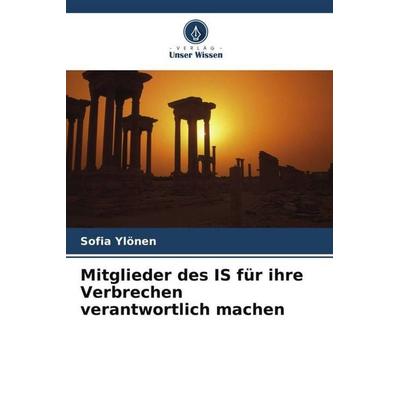 Mitglieder des IS für ihre Verbrechen verantwortlich machen, Taschenbuch von Sofia Ylönen, Verlag Unser Wissen, 978-620-5-04449-0