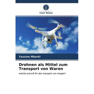 Drohnen als Mittel zum Transport von Waren, Taschenbuch von Yassine Mbarki, Verlag Unser Wissen, 978-620-3-75198-7